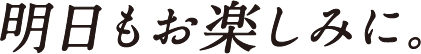 明日もお楽しみに